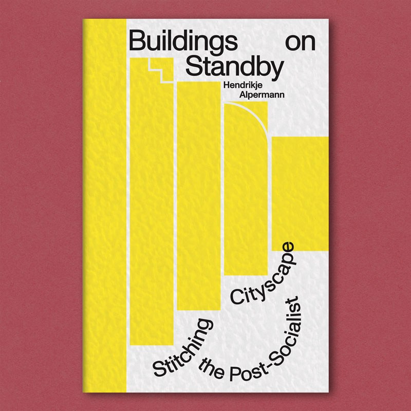 Buildings on Standby: Stitching the Post-Socialist Cityscape, Hendrikje Alpermann, Eiko Grimberg
